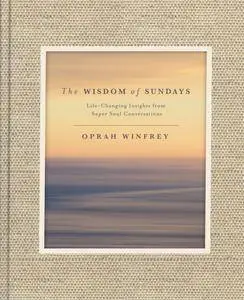 The Wisdom of Sundays: Life-Changing Insights from Super Soul Conversations