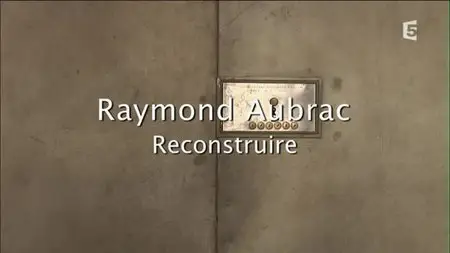 (Fr5) Raymond Aubrac : reconstruire (2015)