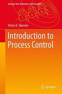Introduction to Process Control: Analysis, Mathematical Modeling, Control and Optimization (repost)