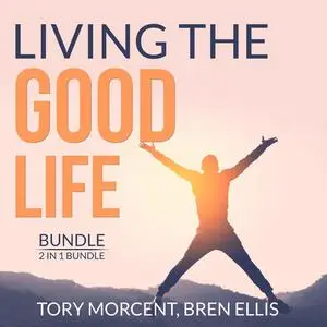 «Living the Good Life Bundle, 2 in 1 Bundle: Good Vibes, Good Life and A Guide to the Good Life» by Tory Morcent, and Br