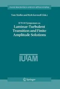 IUTAM Symposium on Laminar-Turbulent Transition and Finite Amplitude Solutions (Fluid Mechanics and Its Applications) (repost)