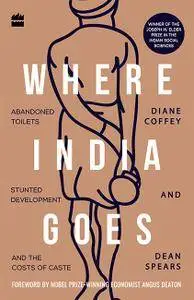 Where India Goes: Abandoned Toilets, Stunted Development and the Costs of Caste