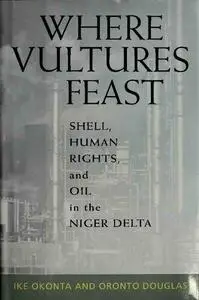 Where Vultures Feast: Shell, Human Rights, and Oil in the Niger Delta