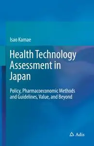 Health Technology Assessment in Japan Policy, Pharmacoeconomic Methods and Guidelines, Value, and... Health Technology Assessment in Japan Policy, Pharmacoeconomic Methods and Guidelines, Value, and...