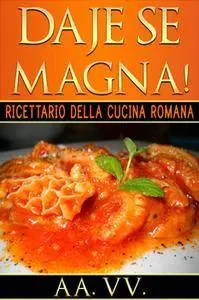 AA.VV. – Daje Se Magna! Ricettario della Cucina Romana (2014) [Repost]
