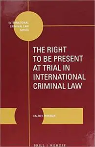 The Right to Be Present at Trial in International Criminal Law