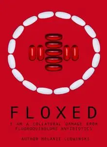 «Floxed – I am a collateral damage from fluoroquinolone Antibiotics» by Melanie Ludwinski