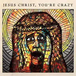 The Cubby Creatures - Jesus Christ, You're Crazy (2017)
