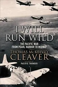 I Will Run Wild: The Pacific War from Pearl Harbor to Midway