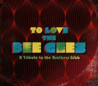 VA - To Love the Bee Gees: A Tribute to the Brothers Gibb (Deluxe Edition) (2015)