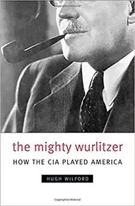 The Mighty Wurlitzer: How the CIA Played America