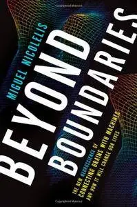 Beyond Boundaries: The New Neuroscience of Connecting Brains with Machines–-and How It Will Change Our Lives (repost)