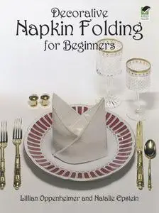 «Decorative Napkin Folding for Beginners» by Lillian Oppenheimer, Natalie Epstein