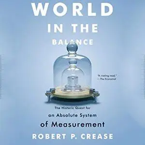 World In the Balance: The Historic Quest for an Absolute System of Measurement [Audiobook]