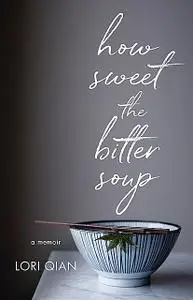 «How Sweet the Bitter Soup» by Lori Qian