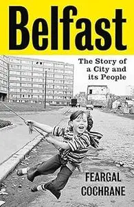 Belfast: The Story of a City and its People