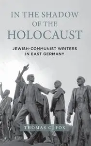 In the Shadow of the Holocaust: Jewish-Communist Writers in East Germany