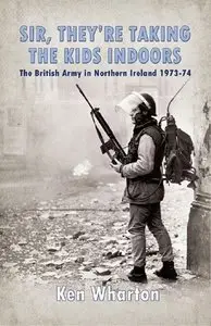 'SIR, THEY'RE TAKING THE KIDS INDOORS': The British Army in Northern Ireland 1973-74