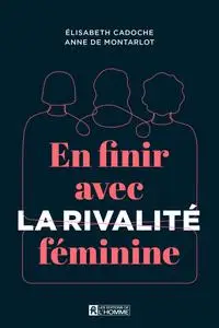 En finir avec la rivalité féminine - Elisabeth Cadoche, Anne De Montarlot