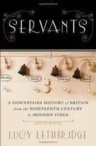 Servants : A Downstairs History of Britain from the Nineteenth-Century to Modern Times (Repost)