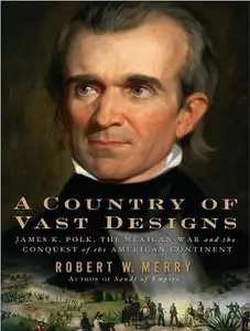 A Country of Vast Designs: James K. Polk, the Mexican War and the Conquest of the American Continent  (Audiobook)