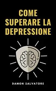 COME SUPERARE LA DEPRESSIONE: COME SUPERARE LA DEPRESSIONE Damon Salvatore