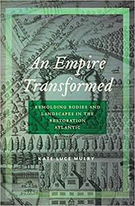An Empire Transformed: Remolding Bodies and Landscapes in the Restoration Atlantic