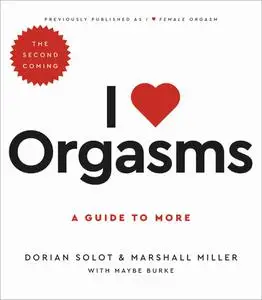 I Love Orgasms: A Guide to More, 2nd Edition