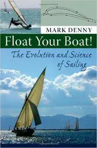 Mark Denny - Float Your Boat!: The Evolution and Science of Sailing [Repost]