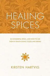 Healing Spices: 50 Wonderful Spices, and How to Use Them in Healthgiving Foods and Drinks