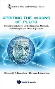 Orbiting the Moons of Pluto: Complex Solutions to the Einstein, Maxwell, Schrodinger and Dirac Equations