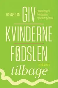 «Giv kvinderne fødslen tilbage» by Hanne Dam