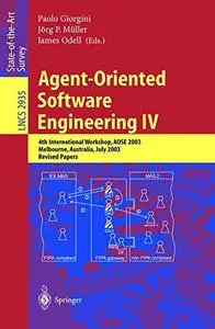 Agent-Oriented Software Engineering IV: 4th InternationalWorkshop, AOSE 2003, Melbourne, Australia, July 15, 2003. Revised Pape