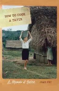 How to Cook a Tapir: A Memoir of Belize