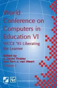 World Conference on Computers in Education VI: WCCE ’95 Liberating the Learner, Proceedings of the sixth IFIP World Conference
