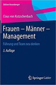 Frauen – Männer – Management: Führung und Team neu denken (Edition Rosenberger)
