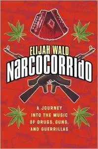 Narcocorrido: A Journey into the Music of Drugs, Guns, and Guerrillas (Repost)