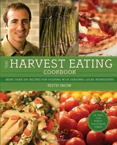 The Harvest Eating Cookbook: More than 200 Recipes for Cooking with Seasonal Local Ingredients