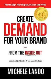 «Create Demand For Your Brand… From The Inside Out» by Michele Lando
