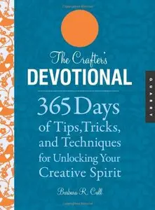 The Crafter's Devotional: 365 Days of Tips, Tricks, and Techniques for Unlocking Your Creative Spirit