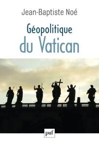 Jean-Baptiste Noé, "Géopolitique du Vatican : La puissance de l'influence"