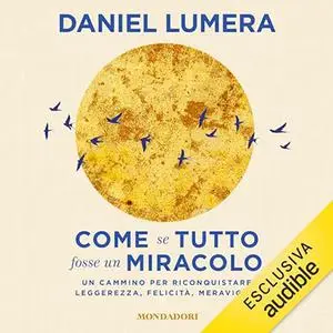 «Come se tutto fosse un miracolo? Un cammino per riconquistare leggerezza, felicità, meraviglia» by Daniel Lumera