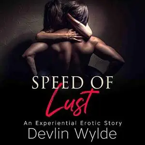 «The Speed of Lust - An urban experiential erotic audio story of intense lust and passion. » by Devlin Wylde
