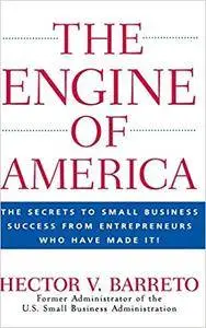 The Engine of America: The Secrets to Small Business Success From Entrepreneurs Who Have Made It! (Repost)