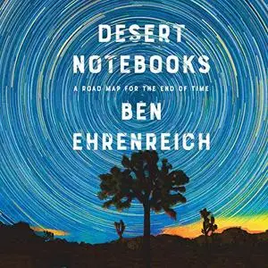 Desert Notebooks: A Road Map for the End of Time [Audiobook]