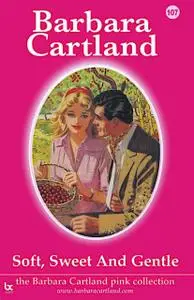 «Soft, Sweet And Gentle» by Barbara Cartland