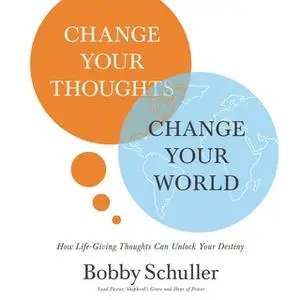 «Change Your Thoughts, Change Your World» by Bobby Schuller