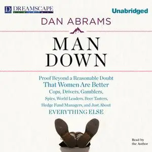 «Man Down - Proof Beyond a Reasonable Doubt That Women Are Better» by Dan Abrams