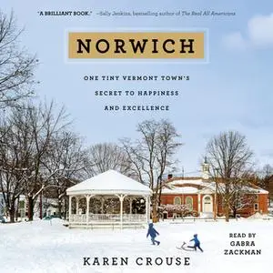 «Norwich: One Tiny Vermont Town's Secret to Happiness and Excellence» by Karen Crouse