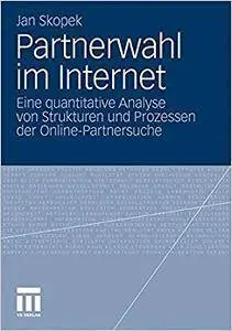 Partnerwahl im Internet: Eine quantitative Analyse von Strukturen und Prozessen der Online-Partnersuche